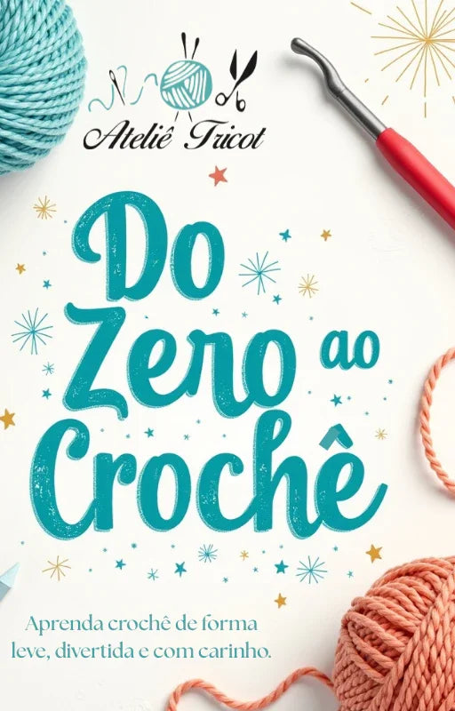 Do Zero ao Crochê: Aprenda Tudo com Este Guia Passo a Passo